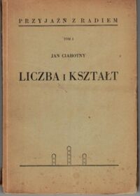 Miniatura okładki Ciahotny Jan Liczba i kształt. Wstęp do elementarnego kursu radiotechniki. /Przyjaźń z Radiem t. I/