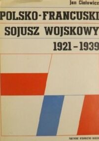 Miniatura okładki Ciałowicz Jan Polsko-francuski sojusz wojskowy 1921-1939.