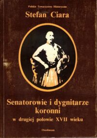 Miniatura okładki Ciara Stefan Senatorowie i dygnitarze koronni w drugiej połowie XVII wieku.