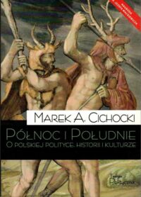 Miniatura okładki Cichocki Marek A.  Północ i Południe. O Polskiej polityce, historii i kulturze. 
