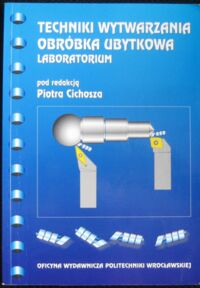 Zdjęcie nr 1 okładki Cichosz Piotr /red./ Techniki wytwarzania. Obróbka ubytkowa. Laboratorium.