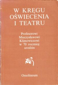 Zdjęcie nr 1 okładki Cieński Andrzej /red./ W kręgu oświecenia i teatru. Prace ofiarowane Profesorowi Mieczysławowi Klimowiczowi w 70 rocznicę urodzin.