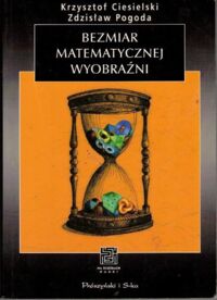 Miniatura okładki Ciesielski Krzysztof, Pogoda Zdzisław Bezmiar matematycznej wyobraźni. /Na ścieżkach nauki/