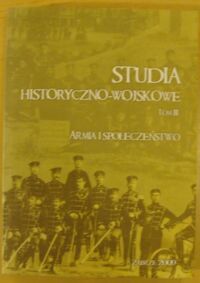 Miniatura okładki Ciesielski Tomasz /red./ Studia historyczno-wojskowe. T.III. Armia i społeczeństwo.