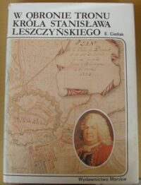 Miniatura okładki Cieślak Edmund W obronie tronu króla Stanisława Leszczyńskiego. /Historia Morska/