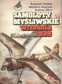 Zdjęcie nr 1 okładki Cieślak Krzysztof, Gawrych Wojciech, Glass Andrzej Samoloty myśliwskie września 1939. /AEROHOBBY/