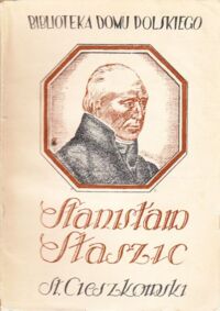 Miniatura okładki Cieszkowski Stanisław Stanisław Staszic. Filantrop, mąż stanu i uczony, ur. 1755, zm. 1826. Zarys biograficzny w setną rocznicę zgonu.