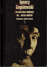 Zdjęcie nr 1 okładki Ciosek Jolanta Ignacy Gogolewski. Od Gustawa-Konrada do... Antka Boryny.