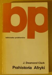 Zdjęcie nr 1 okładki Clark Desmond J. Prahistoria Afryki. /Biblioteka Problemów 237/