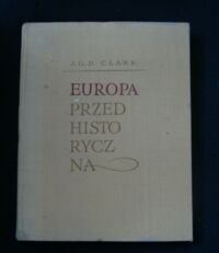 Zdjęcie nr 1 okładki Clark J . G . D. Europa przedhistoryczna. Podstawy gospodarcze.