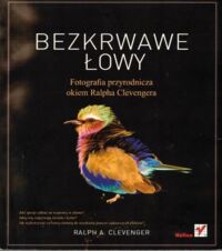 Zdjęcie nr 1 okładki Clevenger Ralph A. Bezkrwawe łowy. Fotografia przyrodnicza okiem Ralpha Clevengera.