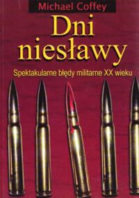 Miniatura okładki Coffey Michael Dni niesławy. Spektakularne błędy militarne XX wieku.