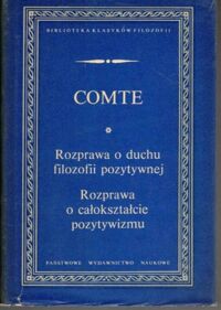 Zdjęcie nr 1 okładki Comte Auguste Rozprawa o duchu filozofii pozytywnej. Rozprawa o całokształcie pozytywizmu. /Biblioteka Klasyków Filozofii/