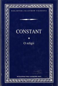 Miniatura okładki Constant Benjamin O religii. /Biblioteka Klasyków Filozofii/