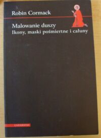 Miniatura okładki Cormack Robin Malowanie duszy. Ikony, maski pośmiertne i całuny.