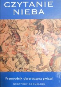 Miniatura okładki Cornelius Geoffrey Czytanie nieba. Przewodnik obserwatora gwiazd. 
