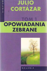 Miniatura okładki Cortazar Julio Opowiadania zebrane. Tom 1.