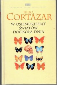 Zdjęcie nr 1 okładki Cortazar Julio W osiemdziesiąt światów dookoła dnia.