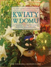 Zdjęcie nr 1 okładki Courtier Jane, Clarke Graham Kwiaty w domu. Jak dobierać i pielęgnować rośliny doniczkowe.