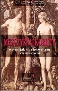 Miniatura okładki Crabb Larry Mężczyźni i kobiety. O tym, jak się cieszyć tym co nas różni.