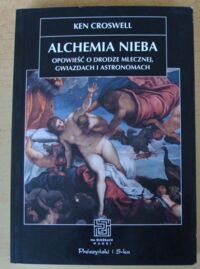 Zdjęcie nr 1 okładki Croswell Ken Alchemia nieba. Opowieść o Drodze Mlecznej, gwiazdach i astronomach. /Na ścieżkach nauki/