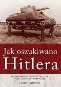 Zdjęcie nr 1 okładki Crowdy Terry Jak oszukiwano Hitlera. Podwójni agenci i dezinformacja podczas II wojny światowej. 