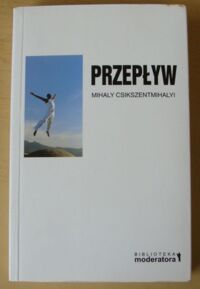 Zdjęcie nr 1 okładki Csikszentmihalyi Mihaly Przepływ. Psychologia optymalnego doświadczenia. /Biblioteka Moderatora/