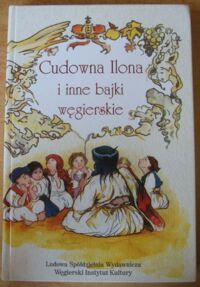 Miniatura okładki  Cudowna Ilona i inne bajki węgierskie.