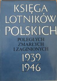 Zdjęcie nr 1 okładki Cumft Olgierd, Kujawa Kazimierz Hubert Księga Lotników Polskich. Poległych, zmarłych i zaginionych 1939-1946.