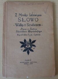 Miniatura okładki Cybulski Adam Z mroku jaśniejące słowo. Walka z Szatanem. Rzecz o Teatrze Stanisława Wyspiańskiego 1907-1931.