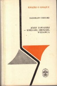 Zdjęcie nr 1 okładki Cybulski Radosław Józef Zawadzki - księgarz, drukarz, wydawca. /Książki o Książce/