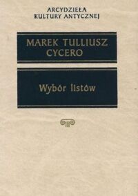Miniatura okładki Cycero Marek Tulisz Wybór listów. /Arcydzieła Kultury Antycznej/