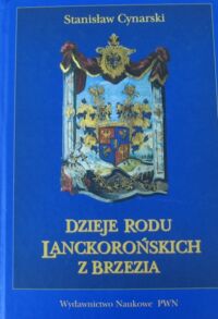 Zdjęcie nr 1 okładki Cynarski Stanisław Dzieje rodu Lanckorońskich z Brzezia od XIV do XVIII wieku . Sprawy kariery urzędniczej i awansu majątkowego .