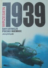Zdjęcie nr 1 okładki Cynk Jerzy B. Siły lotnicze Polski i Niemiec. Wrzesień 1939.