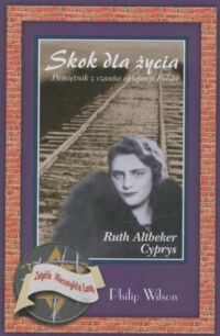 Miniatura okładki Cyprys Altbeker Ruth  Skok dla życia. Pamiętnik z czasów okupacji Polski. 