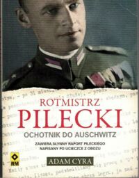 Miniatura okładki Cyra Adam Rotmistrz Pilecki. Ochotnik do Auschwitz. 
