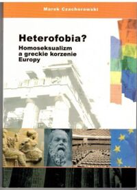 Miniatura okładki Czachorowski Marek Heterofobia? Homoseksualizm a greckie korzenie Europy.