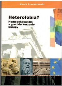 Zdjęcie nr 1 okładki Czachorowski Marek Heterofobia? Homoseksualizm a greckie korzenie Europy.