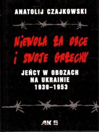 Miniatura okładki Czajkowski Anatolij Niewola za obce i swoje grzechy. Jeńcy w obozach na Ukrainie 1939-1953. 