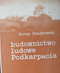 Miniatura okładki Czajkowski Jerzy Budownictwo ludowe Podkarpacia.