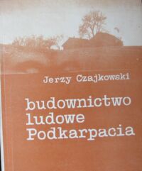 Miniatura okładki Czajkowski Jerzy Budownictwo ludowe Podkarpacia.