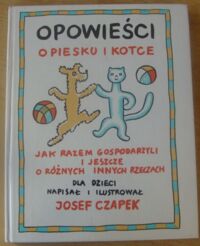 Miniatura okładki Czapek Jozef /napisał i ilustr./ Opowieści o piesku i kotce. Jak razem gospodarzyli i jeszcze o różnych innych rzeczach.