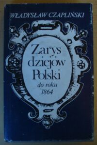 Zdjęcie nr 1 okładki Czapliński Władysław Zarys dziejów Polski do roku 1864.