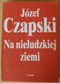 Miniatura okładki Czapski Józef Na nieludzkiej ziemi.