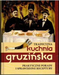 Miniatura okładki Czarkowska Iwona /red./ Tradycyjna kuchnia gruzińska. Praktyczne porady i sprawdzone przepisy.