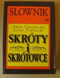 Miniatura okładki Czarnecka Anna, Podracki Jerzy Skróty i skrótowce. Pisownia, wymowa, odmiana, składnia.