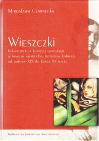 Miniatura okładki Czarnecka Mirosława Wieszczki. Rekonstrukcja kobiecej genealogii w historii niemieckiej literatury kobiecej od połowy XIX do końca XX wieku.