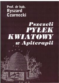 Zdjęcie nr 1 okładki Czarnecki Ryszard Pszczeli pyłek kwiatowy w Apiterapii.