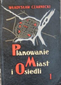 Zdjęcie nr 1 okładki Czarnecki Władysław Planowanie miast i osiedli. Tom I. Wiadomości ogólne. Planowanie przestrzenne.