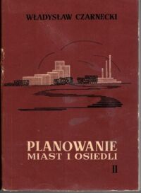 Zdjęcie nr 1 okładki Czarnecki Władysław Planowanie miast i osiedli. Tom II. Miejsca pracy i zamieszkania.